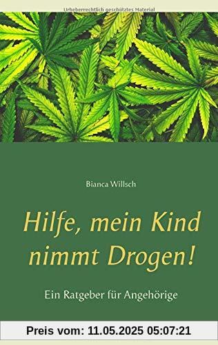 Hilfe, mein Kind nimmt Drogen!: Ein Ratgeber für Angehörige