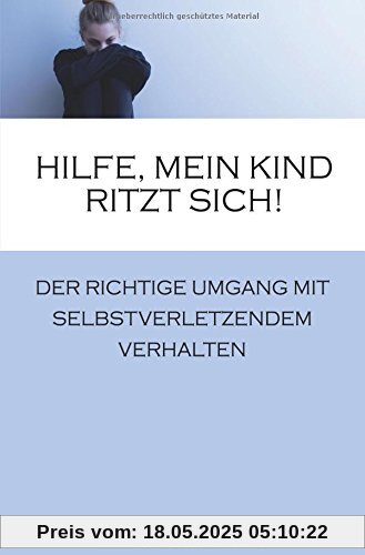 Hilfe, mein Kind ritzt sich! Hilfe, mein Kind ritzt sich!