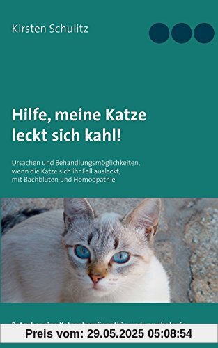 Hilfe, meine Katze leckt sich kahl!: Ursachen und Behandlungsmöglichkeiten, wenn die Katze sich ihr Fell ausleckt; mit Bachblüten und Homöopathie