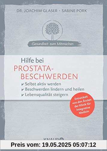 Hilfe bei Prostatabeschwerden: selbst aktiv werden - Beschwerden lindern und heilen - Lebensqualität steigern (Gesundheit zum Mitmachen)