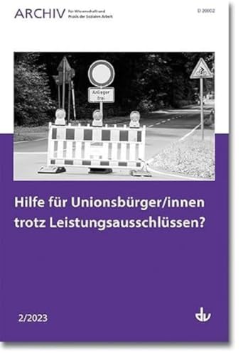 Hilfe für Unionsbürger/innen trotz Leistungsausschlüssen?: Ausgabe 2/2023 - Archiv für Wissenschaft und Praxis der Sozialen Arbeit Hilfe für Unionsbürger/innen trotz Leistungsausschlüssen?: Ausgabe 2/2023 - Archiv für Wissenschaft und Praxis der Sozialen Arbeit