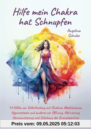 Hilfe mein Chakra hat Schnupfen: 99 Hilfen zur Selbstheilung mit Chakren Meditationen, Hypnosetexte und anderes zur Öffnung, Aktivierung, ... für mehr Lebensenergie und Wohlbefinden