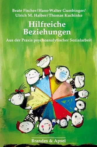 Hilfreiche Beziehungen: Aus der Praxis psychoanalytischer Sozialarbeit