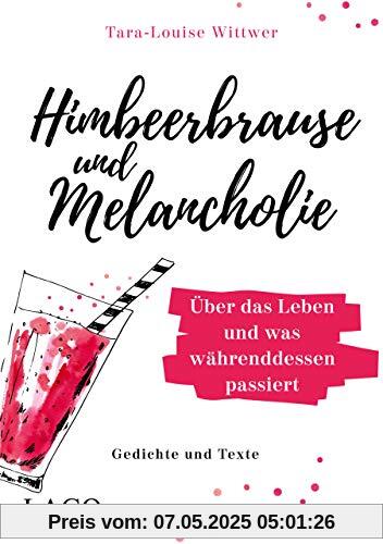 Himbeerbrause und Melancholie: Gedichte und Texte: Über das Leben und was währenddessen passiert