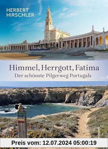 Himmel, Herrgott, Fatima: Der schönste Pilgerweg Portugals - Erlebnisse und Geschichten auf dem Weg von Lagos über die Rota Vicentina nach Lissabon bis nach Fatima.