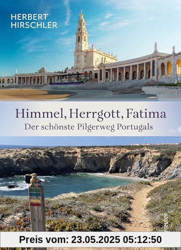 Himmel, Herrgott, Fatima: Der schönste Pilgerweg Portugals - Erlebnisse und Geschichten auf dem Weg von Lagos über die Rota Vicentina nach Lissabon bis nach Fatima.