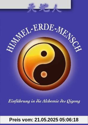 Himmel-Erde-Mensch: Einführung in die Alchemie des Qigong