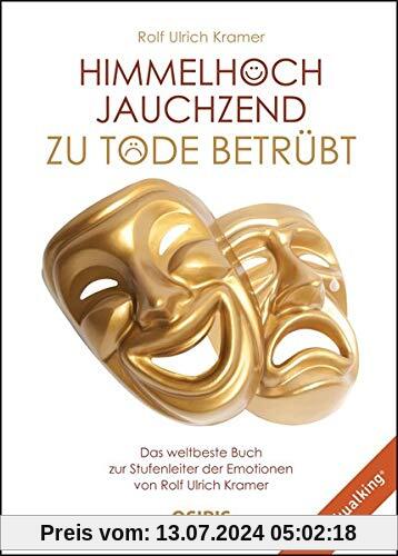 Himmelhoch jauchzend - zu Tode betrübt: Das weltbeste Buch zur Stufenleiter der Emotionen von Rolf Ulrich Kramer