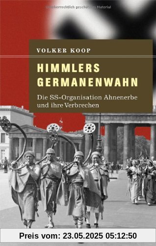 Himmlers Germanenwahn: Die SS-Organisation Ahnenerbe und ihre Verbrechen Himmlers Germanenwahn: Die SS-Organisation Ahnenerbe und ihre Verbrechen