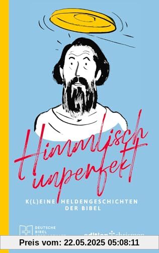 Himmlisch unperfekt: K(l)eine Heldengeschichten der Bibel. Biblische Geschichten mit Humor: Große Vorbilder mit kleinen Schwächen