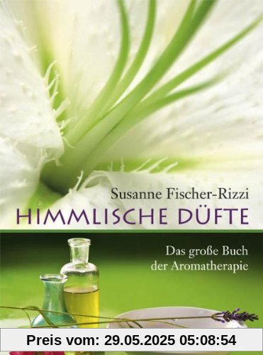 Himmlische Düfte: Das grosse Buch der Aromatherapie Himmlische Düfte: Das grosse Buch der Aromatherapie