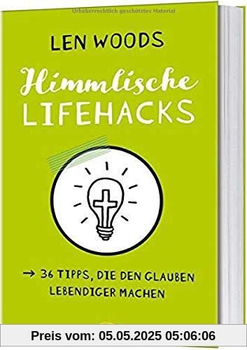 Himmlische Lifehacks: 36 Tipps, die den Glauben lebendiger machen