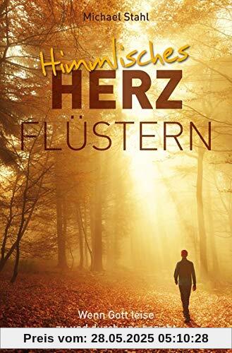 Himmlisches Herzflüstern: Wenn Gott leise zu und durch uns spricht
