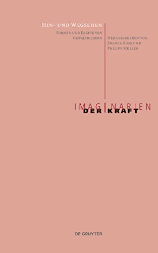 Hin- und Wegsehen: Formen und Kräfte von Gewaltbildern (Imaginarien der Kraft, 1) von de Gruyter