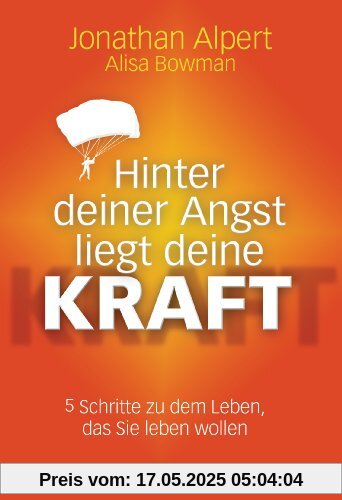 Hinter deiner Angst liegt deine Kraft: 5 Schritte zu dem Leben, das Sie leben wollen Hinter deiner Angst liegt deine Kraft: 5 Schritte zu dem Leben, das Sie leben wollen
