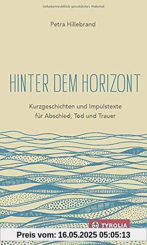 Hinter dem Horizont: Kurzgeschichten und Impulstexte für Abschied, Tod und Trauer. Mit Zeichnungen der Autorin.