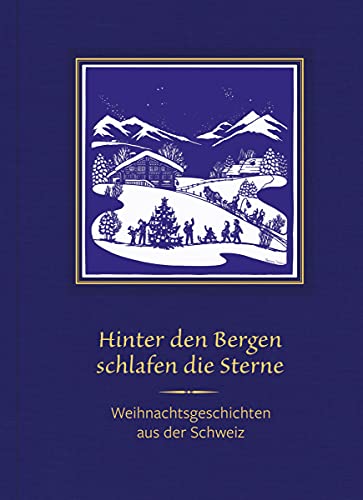 Hinter den Bergen schlafen die Sterne: Weihnachtsgeschichten aus der Schweiz