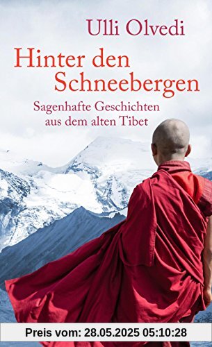 Hinter den Schneebergen: Sagenhafte Geschichten aus dem alten Tibet