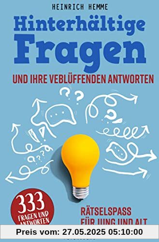 Hinterhältige Fragen und ihre verblüffenden Antworten: 333 Fragen und Antworten. Rätselspaß für jung und alt