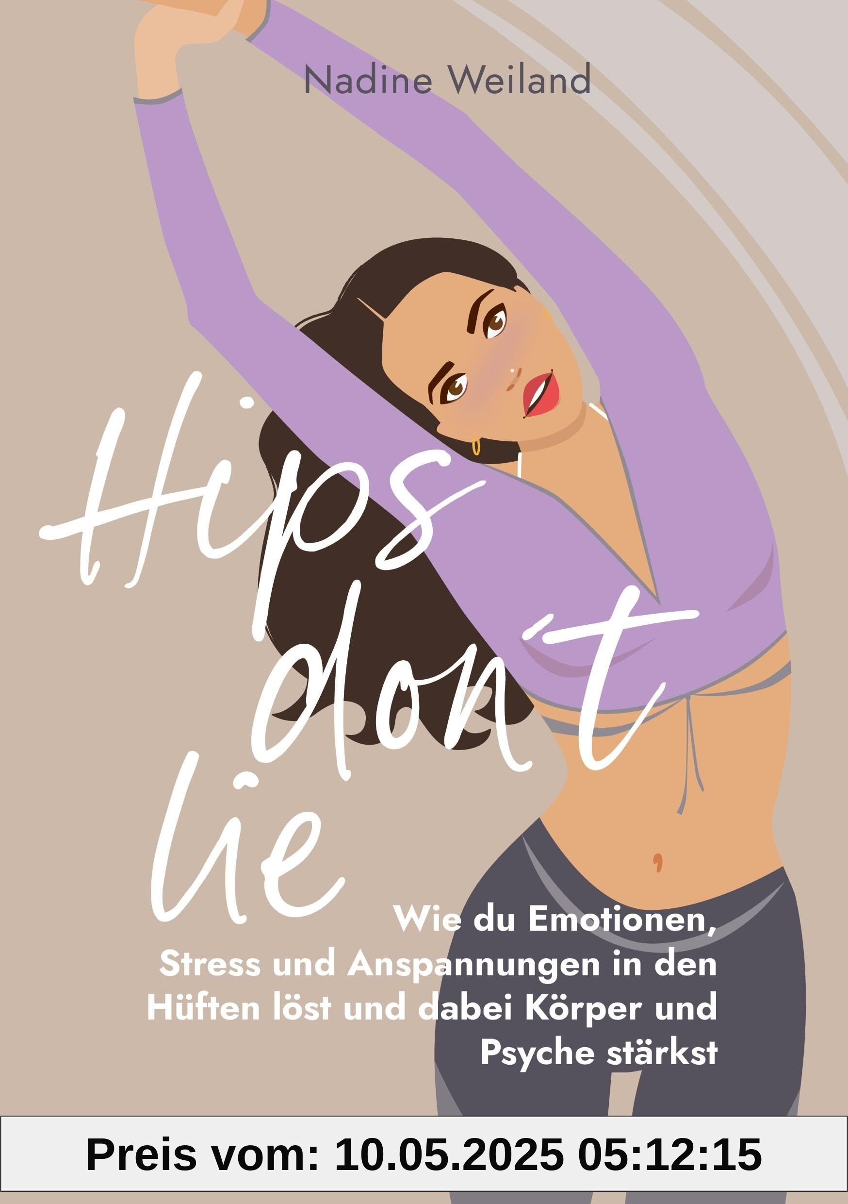 Hips don't lie - Das Buch von @nadine_weiland_yoga: Wie du Emotionen, Stress und Anspannungen in den Hüften löst und dabei Körper und Psyche stärkst Hips don't lie - Das Buch von @nadine_weiland_yoga: Wie du Emotionen, Stress und Anspannungen in den Hüften löst und dabei Körper und Psyche stärkst