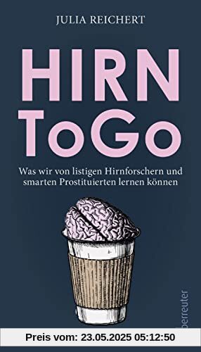 Hirn to go: Was wir von listigen Hirnforschern und smarten Prostituierten lernen können