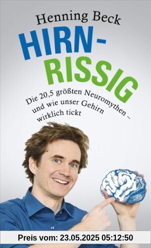 Hirnrissig: Die 20,5 größten Neuromythen - und wie unser Gehirn wirklich tickt