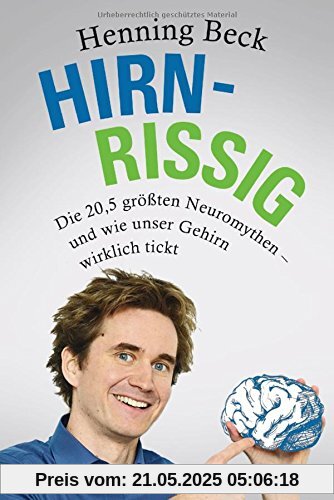 Hirnrissig: Die 20,5 größten Neuromythen - und wie unser Gehirn wirklich tickt