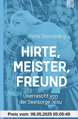 Hirte, Meister, Freund: Überrascht von der Seelsorge Jesu