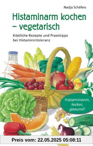 Histaminarm kochen - vegetarisch: Köstliche Rezepte und Praxistipps bei Histaminintoleranz