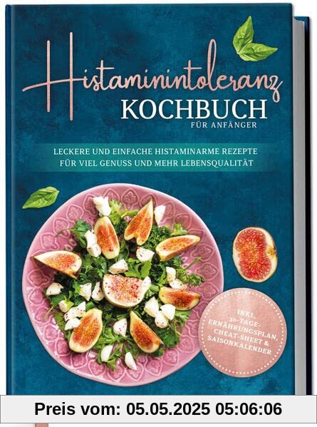 Histaminintoleranz Kochbuch für Anfänger: Leckere und einfache histaminarme Rezepte für viel Genuss und mehr Lebensqualität - inkl. 30-Tage-Ernährungsplan