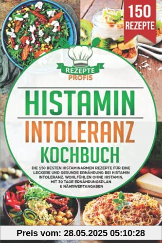 Histaminintoleranz Kochbuch: Die 150 besten histaminarmen Rezepte für eine leckere und gesunde Ernährung bei Histaminintoleranz. Wohlfühlen ohne Histamin, mit 30 Tage Ernährungsplan & Nährwertangaben