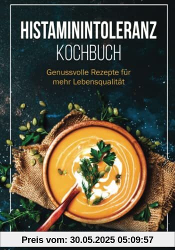 Histaminintoleranz Kochbuch: Genussvolle Rezepte für mehr Lebensqualität