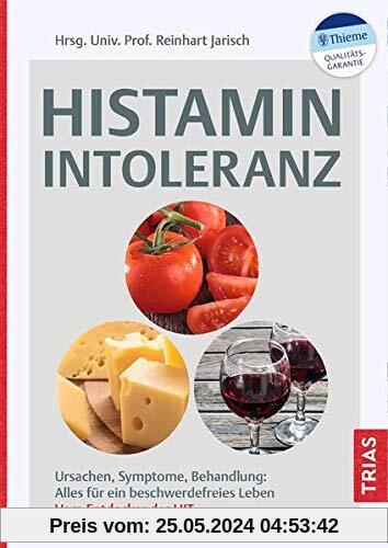 Histaminintoleranz: Ursachen, Symptome, Behandlung: Alles für ein beschwerdefreies Leben. Vom Entdecker der HIT
