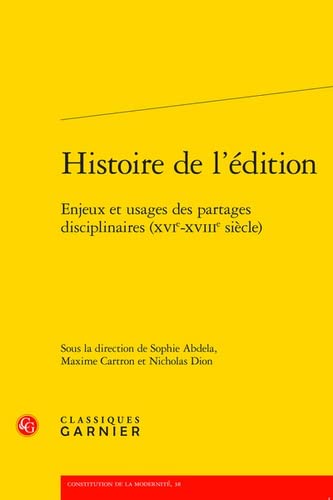 Histoire De L'edition: Enjeux Et Usages Des Partages Disciplinaires Xvie-xviiie Siecle (Constitution de la modernite, 38) von Classiques Garnier