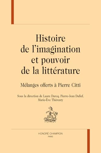 Histoire de l’imagination et pouvoir de la littérature: Mélanges offerts à Pierre Citti