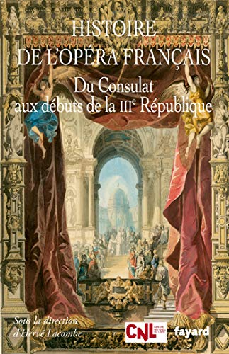 Histoire de l'opéra français. Du Consulat aux débuts de la IIIème République: Du Consulat à la Belle Epoque