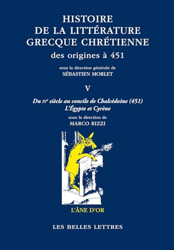 Histoire De La Litterature Grecque Chretienne Des Origines a 451, T.v: Du IV Siecle Au Concile De Chalcedoine (451). Cyrene Et L'egypte (L'ane D'or) von Les Belles Lettres