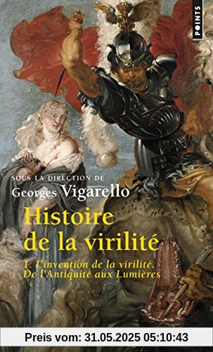 Histoire de la virilité : Tome 1, l'invention de la virilité. De l'Antiquité aux Lumières