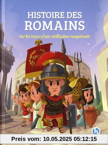 Histoire des Romains : Sur les traces d'une civilisation conquérante Histoire des Romains : Sur les traces d'une civilisation conquérante