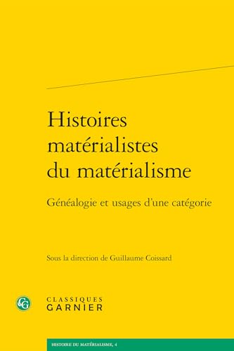 Histoires matérialistes du matérialisme: Généalogie et usages d'une catégorie Histoires matérialistes du matérialisme: Généalogie et usages d'une catégorie von CLASSIQ GARNIER