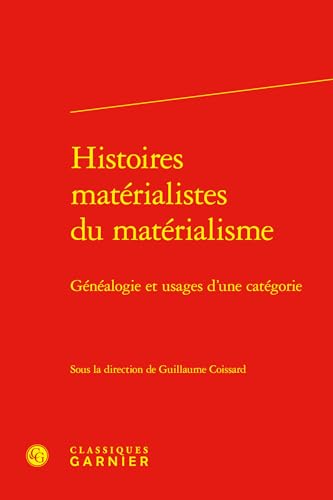 Histoires matérialistes du matérialisme: Généalogie et usages d'une catégorie von CLASSIQ GARNIER