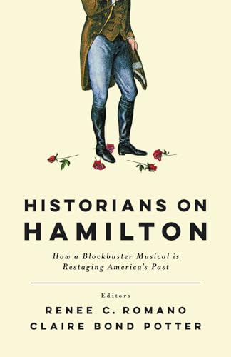 Historians on Hamilton: How a Blockbuster Musical Is Restaging America's Past von Rutgers University Press