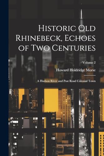 Historic old Rhinebeck, Echoes of two Centuries; a Hudson River and Post Road Colonial Town; Volume 2 von Legare Street Press