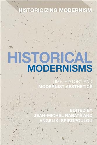 Historical Modernisms: Time, History and Modernist Aesthetics (Historicizing Modernism)