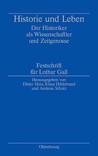 Historie und Leben: Der Historiker als Wissenschaftler und Zeitgenosse. Festschrift für Lothar Gall
