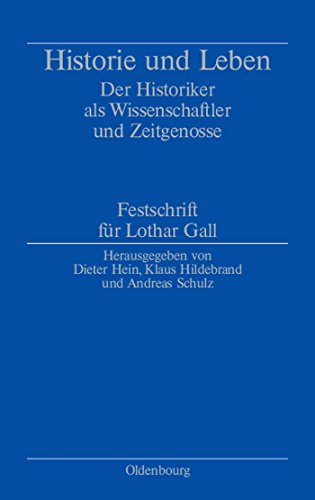 Historie und Leben: Der Historiker als Wissenschaftler und Zeitgenosse. Festschrift für Lothar Gall Historie und Leben: Der Historiker als Wissenschaftler und Zeitgenosse. Festschrift für Lothar Gall von De Gruyter Oldenbourg