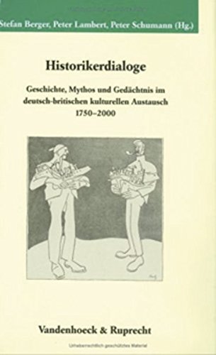 Historikerdialoge: Geschichte, Mythos und Gedächtnis im deutsch-britischen kulturellen Austausch 1750-2000 (Veröffentlichungen des Max-Planck-Instituts für Geschichte, Band 179)