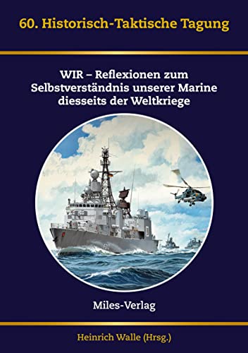 Historisch-Taktische Tagung der Marine 2020: "WIR. Reflexionen zum Selbstverständnis unserer Marine diesseits der Weltkriege" Historisch-Taktische Tagung der Marine 2020: "WIR. Reflexionen zum Selbstverständnis unserer Marine diesseits der Weltkriege" von Miles-Verlag