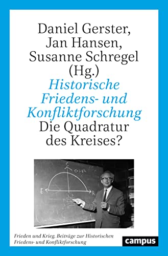 Historische Friedens- und Konfliktforschung: Die Quadratur des Kreises? (Frieden und Krieg. Beiträge zur Historischen Friedens- und Konfliktforschung, 27)