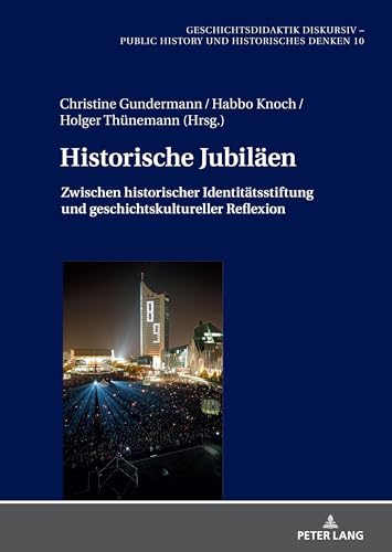 Historische Jubiläen: Zwischen historischer Identitätsstiftung und geschichtskultureller Reflexion (Geschichtsdidaktik diskursiv – Public History und Historisches Denken, Band 10)